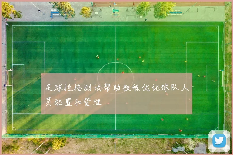 足球性格测试帮助教练优化球队人员配置和管理