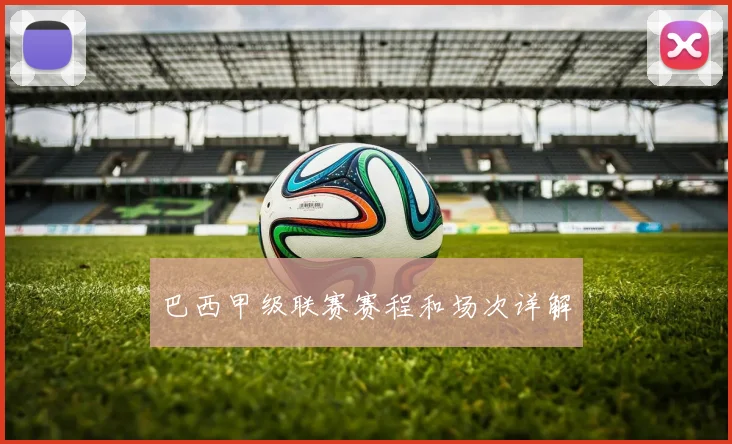 巴西甲级联赛赛程和场次详解